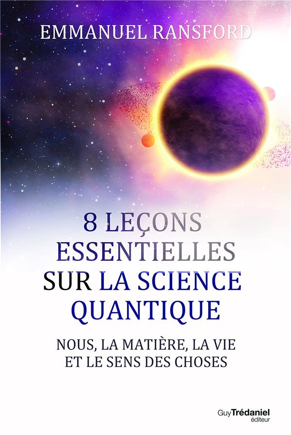8 leçons essentielles sur la science quantique ; nous, la matière, la vie et le sens des choses