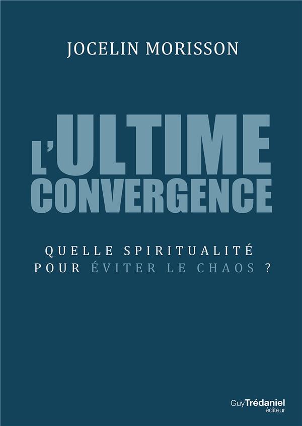 L'ultime convergence ; quelle spiritualité pour éviter le chaos ?
