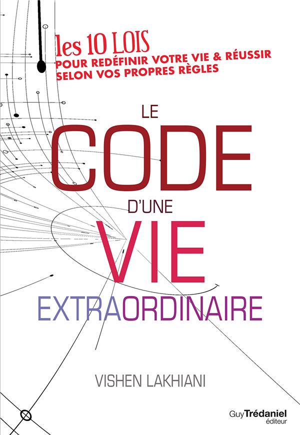 Le code d'une vie extraordinaire ; 10 lois pour redéfinir votre vie et réussir selon vos propres règles