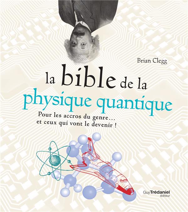 La bible de la physique quantique ; pour les accros du genre... et ceux qui vont le devenir !