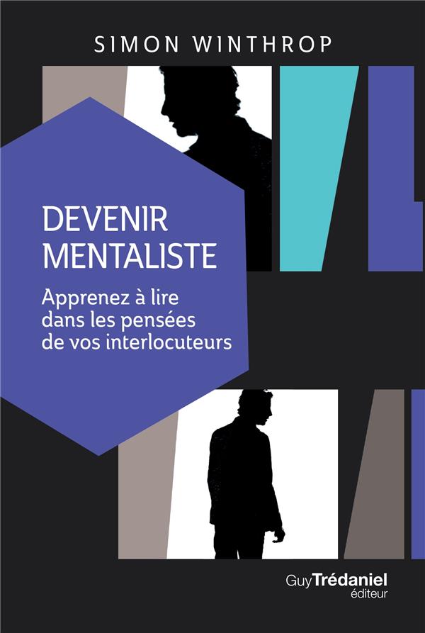 Devenir mentaliste ; apprenez à lire dans les pensées de vos interlocuteurs