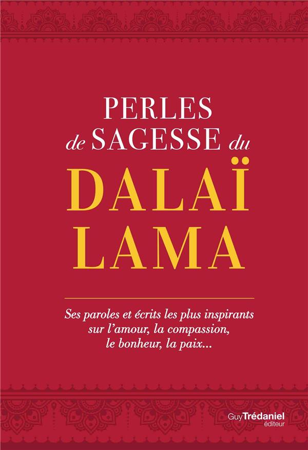 Perles de sagesse du Dalaï-Lama ; ses paroles et écrits les plus inspirants sur l'amour, la compassion, le bonheur, la paix...