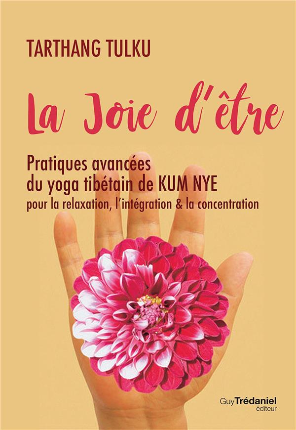 La joie d'être ; pratiques avancées du yoga tibétain de Kum Nye pour la relaxation, l'intégration & la concentration