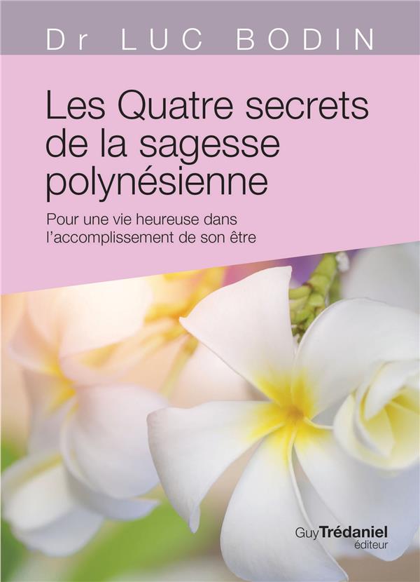 Les quatre secrets de la sagesse polynésienne ; pour une vie heureuse dans l'accomplissement de son être