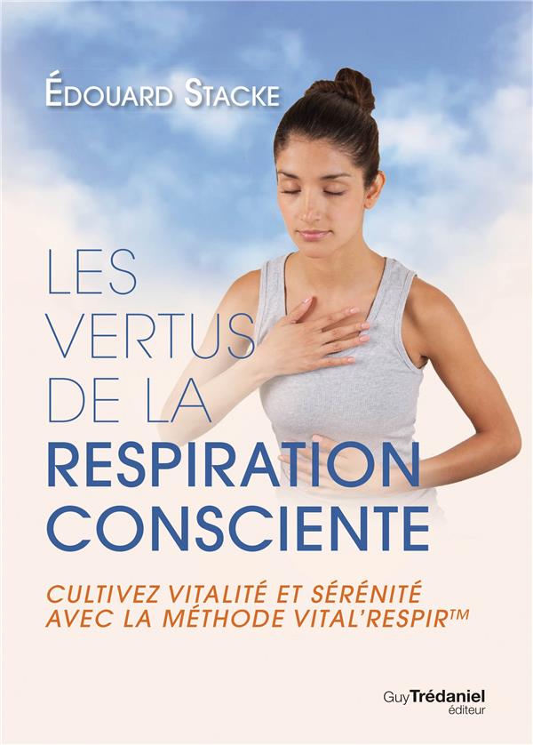 Les vertus de la respiration ; cultivez vitalité et sérénité avec la méthode Vital'Respir