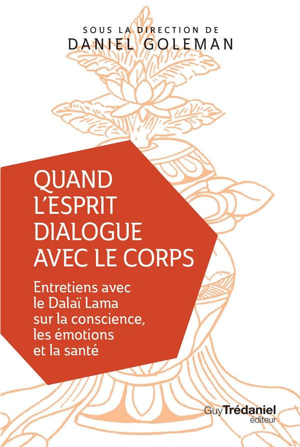 Quand l'esprit dialogue avec le corps ; entretiens avec le Dalaï Lama sur la conscience, les émotions et la santé
