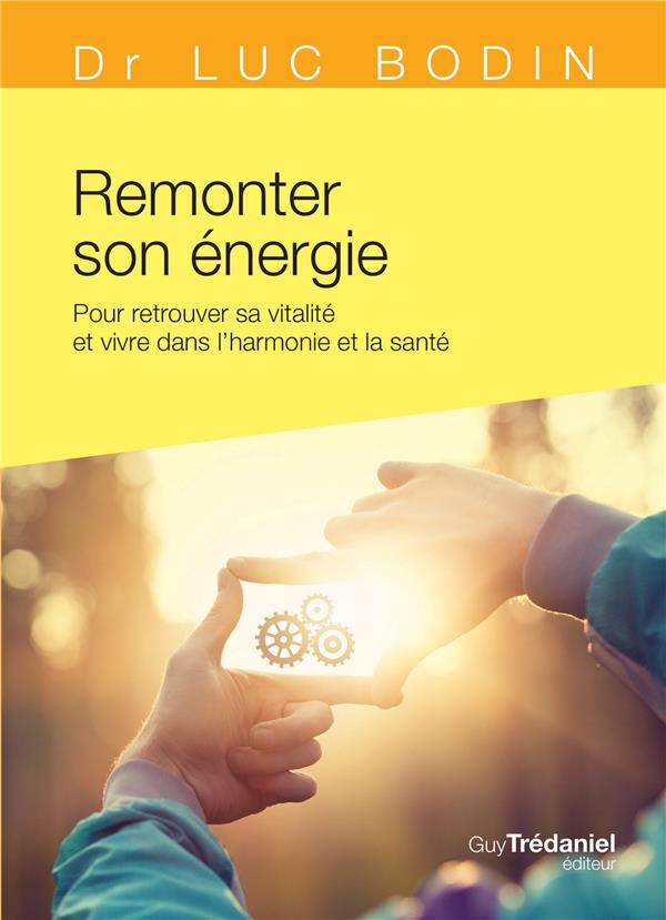 Remonter son énergie ; pour retrouver sa vitalité et vivre dans l'harmonie et la santé