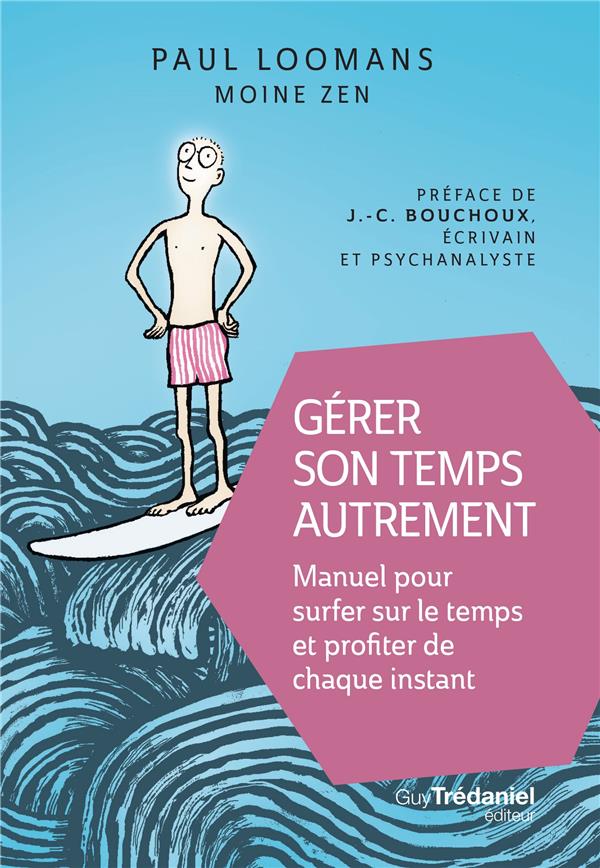 Gérer son temps autrement ; manuel pour surfer sur le temps et profiter de chaque instant (préface Jean-Charles Bouchoux)