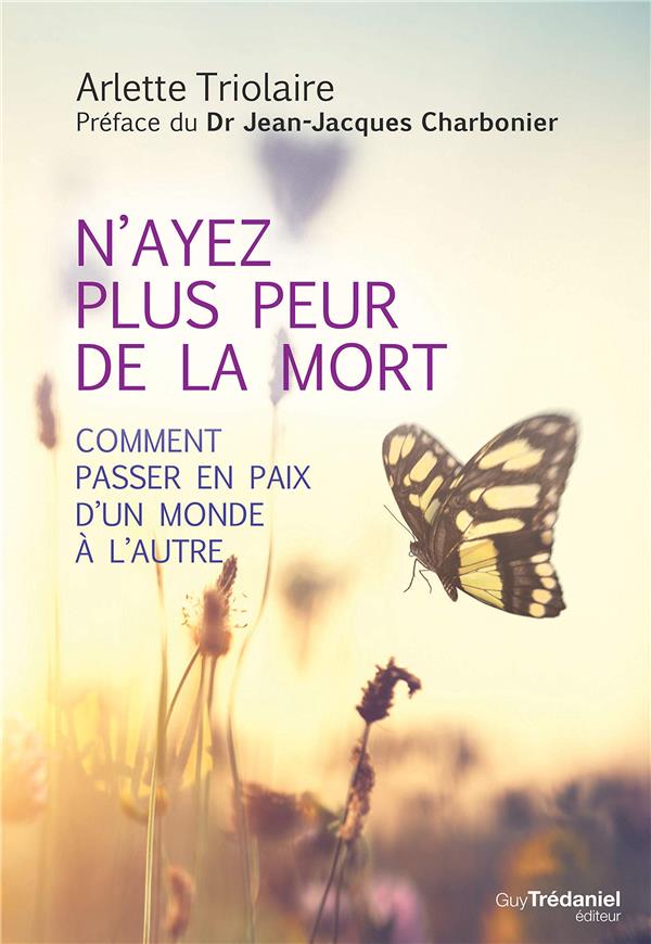 N'ayez plus peur de la mort ; comment passer en paix d'un monde à l'autre (préface Dr Jean-Jacques Charbonier)
