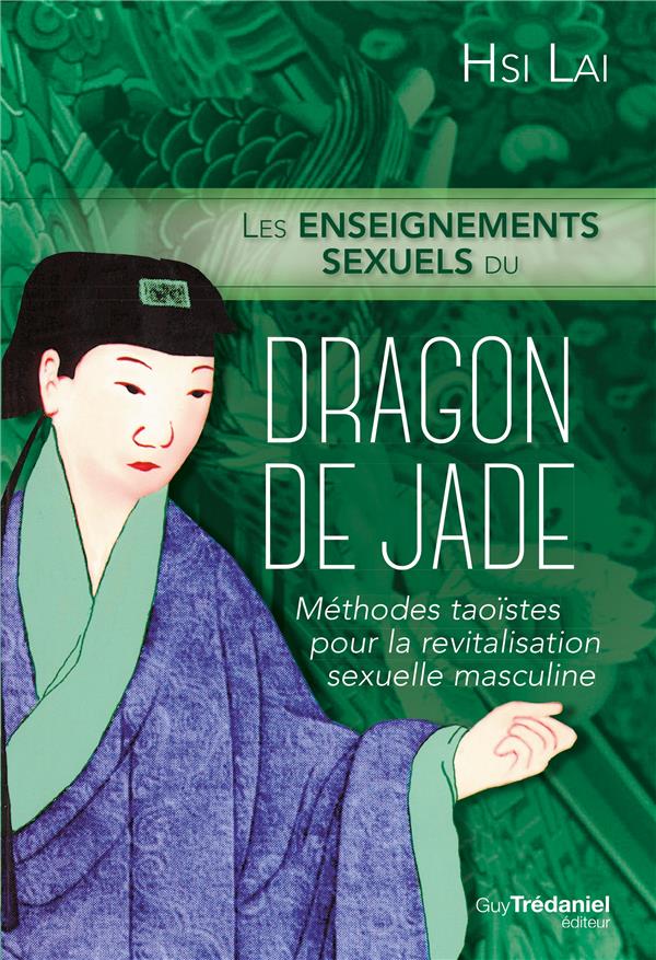 Les enseignements sexuels du dragon de jade ; méthodes taoïstes pour la revitalisation sexuelle masculine