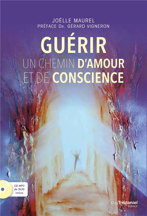 Guérir, un chemin d'amour et de conscience (1 cd audio ; 3h30 ; préface Dr. Gérard Vigneron)
