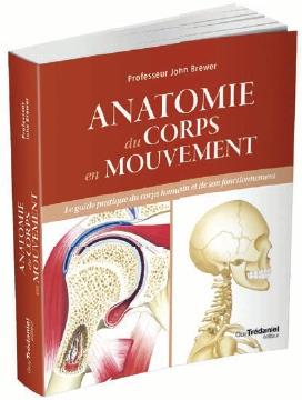 Anatomie du corps en mouvement ; le guide pratique du corps humain et de son fonctionnement