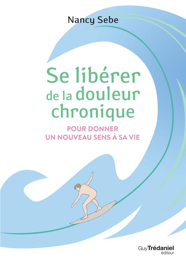 Se libérer de la douleur chronique pour donner un nouveau sens à sa vie