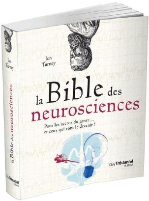 La bible des neurosciences ; pour les accros du genre... et ceux qui vont le devenir !