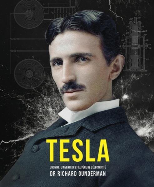 Tesla ; l'homme, l'inventeur et le père de l'électricité