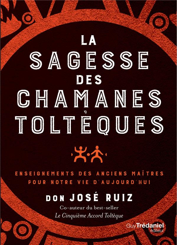La sagesse des chamans toltèques ; enseignements des anciens maîtres pour notre vie d'aujourd'hui