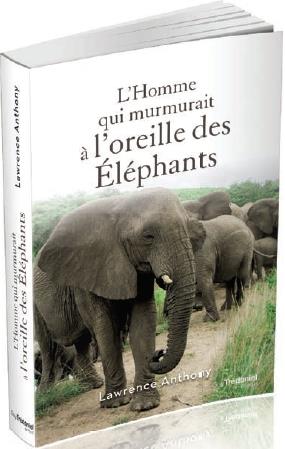 L'homme qui murmurait à l'oreille des éléphants ; ma vie en Afrique auprès d'un troupeau d'éléphants