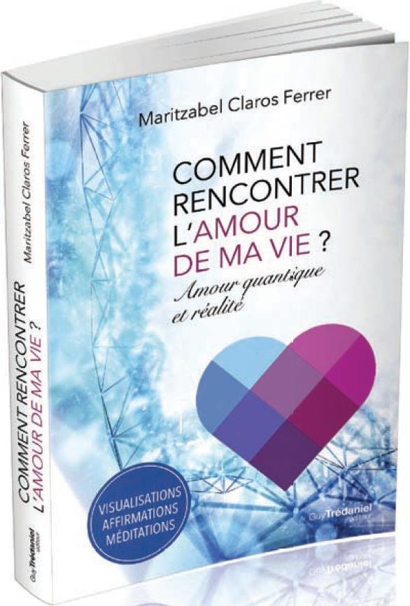 Comment rencontrer l'amour de ma vie ? ; amour quantique et réalité