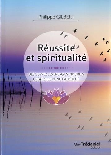 Réussir et spiritualité ; découvrez les énergies invisibles créatrices de notre réalité