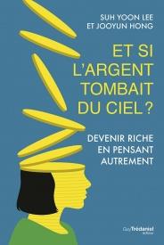 Et si l'argent tombait du ciel ? ; devenir riche en pensant autrement