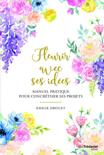 Fleurir avec ses idées ; manuel pratique pour concrétiser ses projets
