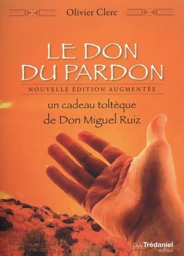 Le don du pardon ; un cadeau toltèque de Don Miguel Ruiz