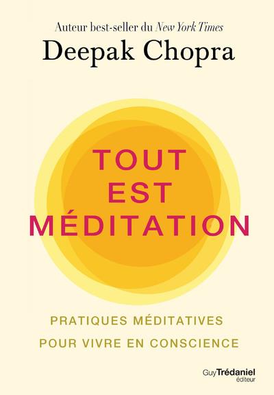 Tout est méditation ; pratiques méditatives pour vivre en conscience