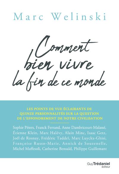 Comment bien vivre la fin de ce monde ; les points de vue éclairants de 15 personnalités