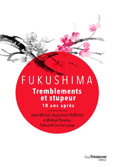 Fukushima : tremblements et stupeur ; 10 ans après (préface Corinne Lepage)