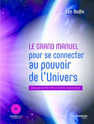 Le grand manuel pour se connecter au pouvoir de l'univers : éveiller notre être et notre conscience