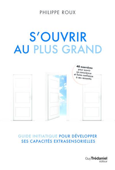 S'ouvrir au plus grand : guide initiatique pour développer ses capacités extrasensorielles