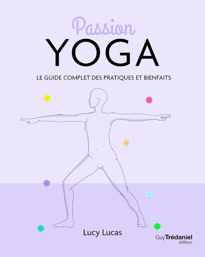 Passion yoga : le guide complet des pratiques et bienfaits