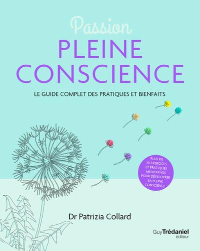 Passion pleine conscience : le guide complet des pratiques et bienfaits