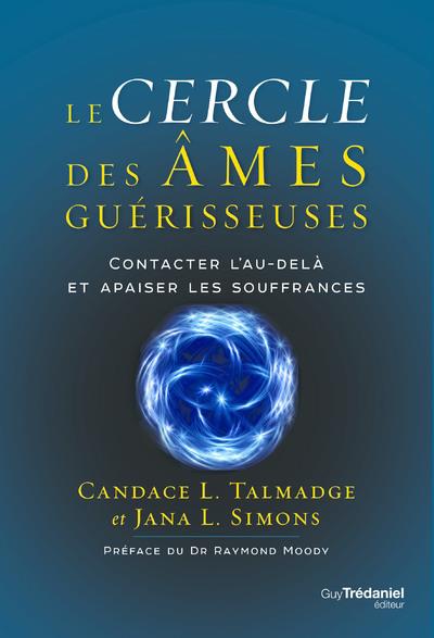Le cercle des âmes guérisseuses : contacter l'au-delà et apaiser les souffrances (préface Raymond Moody)