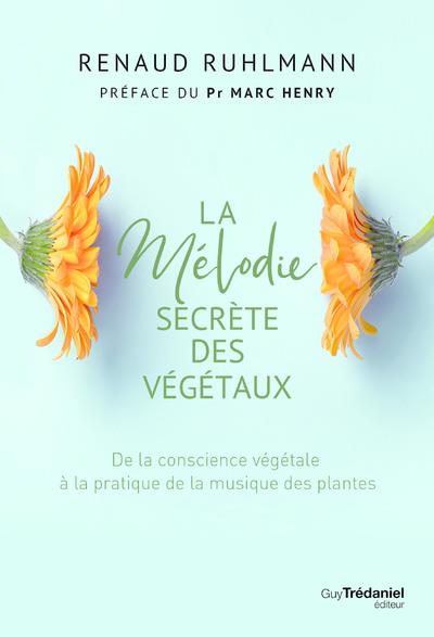 La mélodie secrète des végétaux : de la conscience végétale à pratique de la musique des plantes