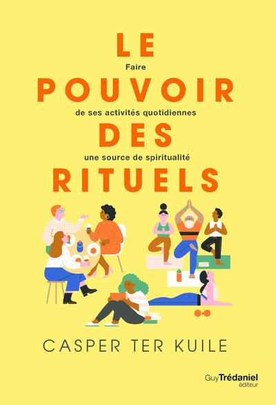 Le pouvoir des rituels : faire de ses activités quotidiennes une source de spiritualité (Préface de Dacher Keltner)