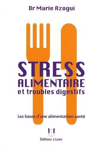 Stress alimentaire et troubles digestifs ; les bases d'une alimentation-santé