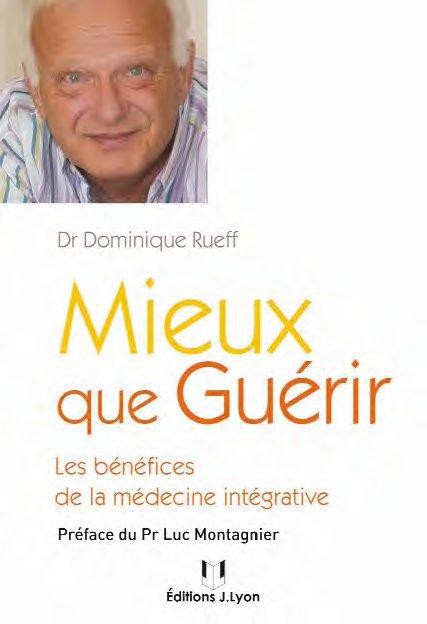 Mieux que guérir ; les bénéfices de la médecine intégrative (PREFACE DE LUC MONTAGNIER)