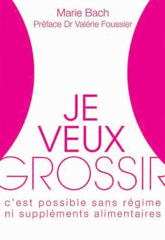 Je veux grossir ; c'est possible, sans régime ni suppléments alimentaires (préface Valérie Foussier)