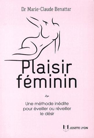 Plaisir féminin ; une méthode inédite pour éveiller ou réveiller le désir