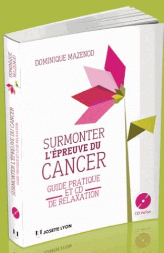 Surmonter l'épreuve du cancer ; guide pratique et CD de relaxation
