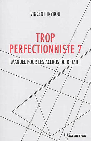 Trop perfectionniste ? manuel pour les accros du détail