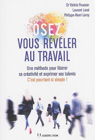 Osez vous révéler au travail ; une méthode pour libérer sa créativité et exprimer ses talents ; c'est pourtant si simple !