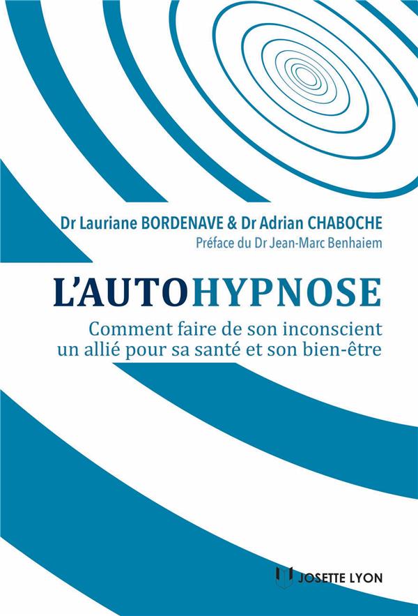 L'autohypnose ; comment faire de son inconscient un allié pour sa santé et son bien-être (préface Jean-Marc Benhaiem)