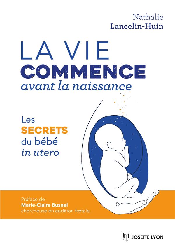 La vie du bébé avant sa naissance ; les secrets du bébé in utero (préface Marie-Claire Busnel)