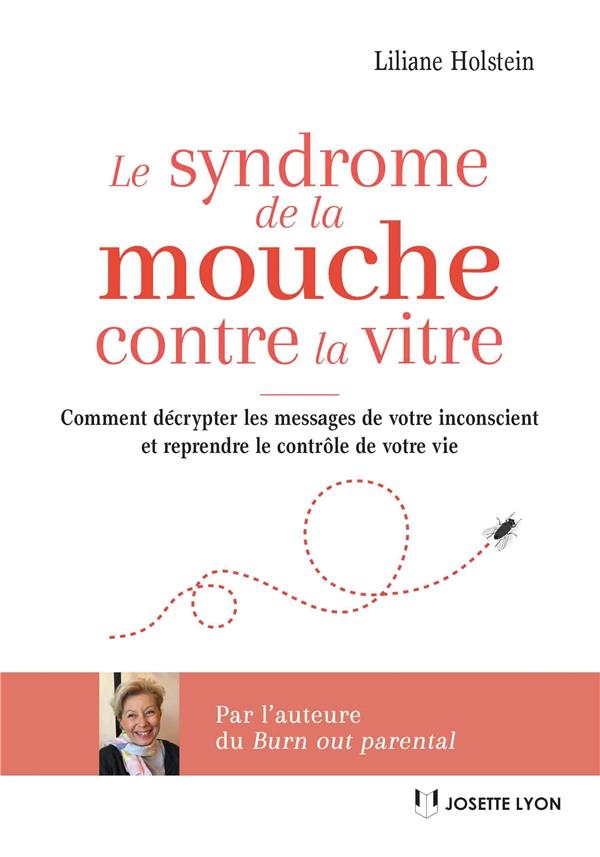Le syndrome de la mouche contre la vitre ; comment décrypter les messages de votre inconscient et reprendre le contrôle de votre vie