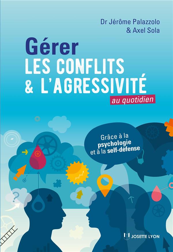 Gérer les conflits et l'agressivité au quotidien ; grâce à la psychologie et au self-défense