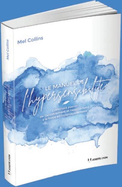 Le manuel de l'hypersensibilité ; comment passer de l'accablement et l'épuisement à la force et l'épanouissement