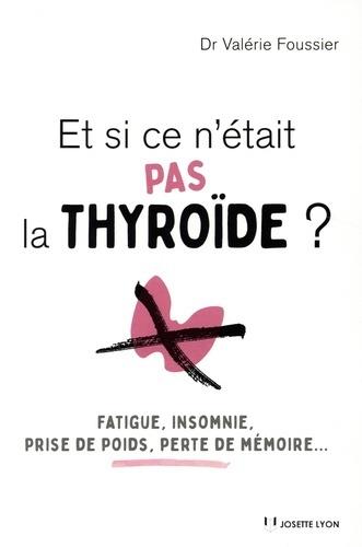 Et si ce n'était pas la thyroïde ? ; fatigue, insomnie, prise de poids, perte de mémoire...