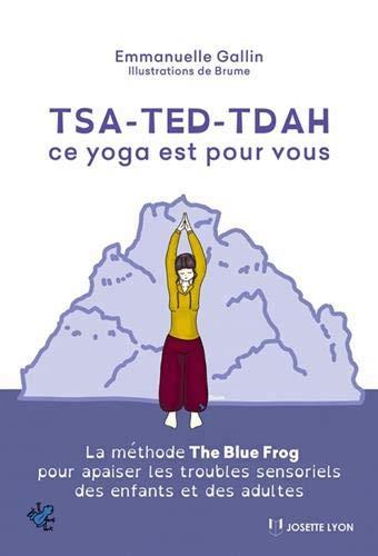 TSA-TED-TDAH ce yoga est pour vous ; la méthode the Blue Frog pour apaiser les troubles sensoriels des enfants et adultes